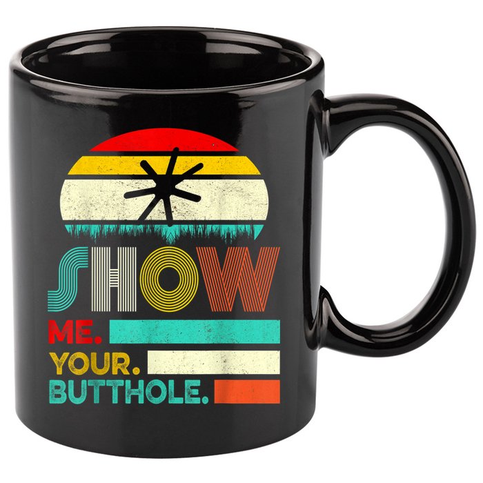 Show Me Your Butthole, Funny, Joke, Sarcastic, Family 11oz C Handle Ceramic Mug