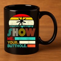 Show Me Your Butthole, Funny, Joke, Sarcastic, Family 11oz C Handle Ceramic Mug