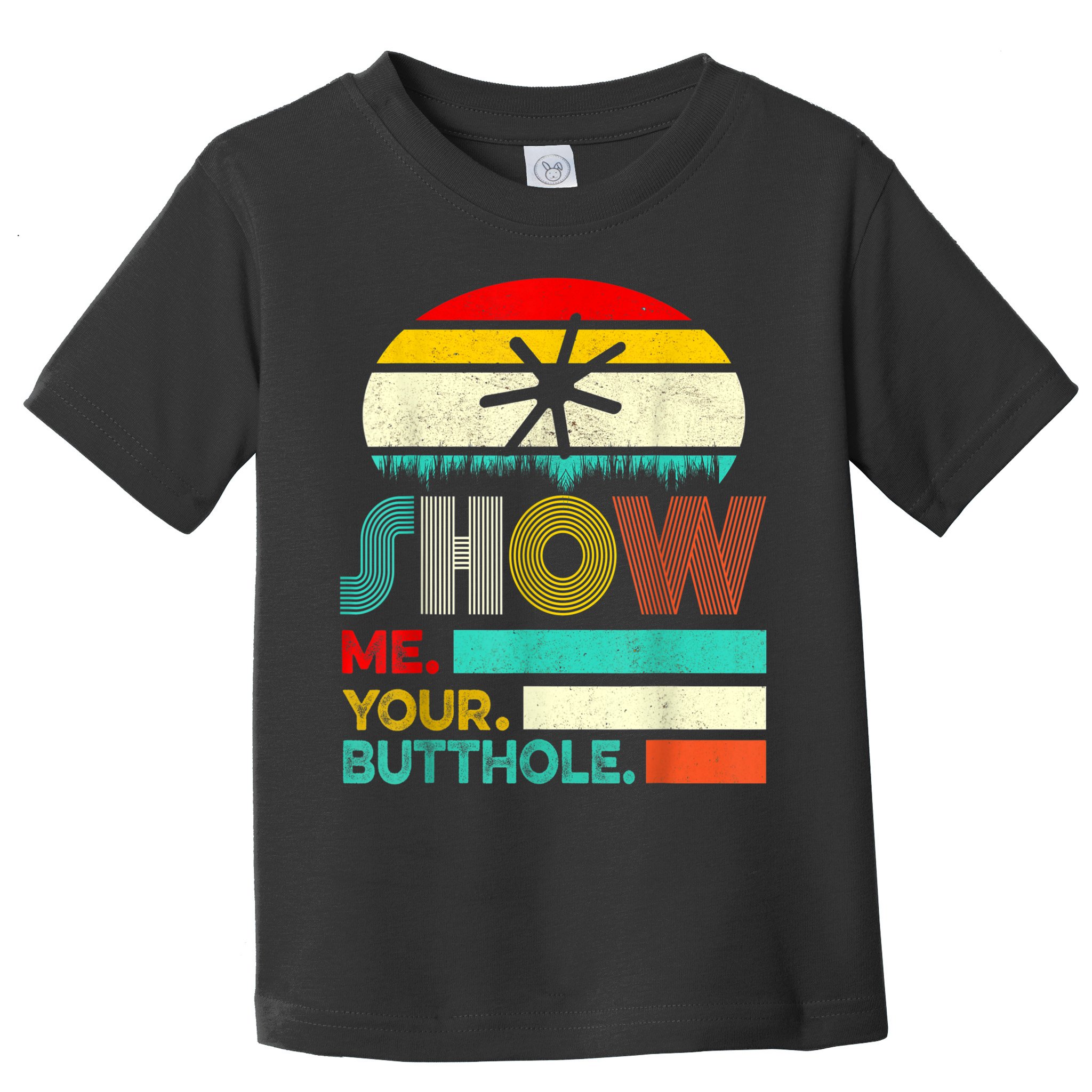 Show Me Your Butthole, Funny, Joke, Sarcastic, Family Toddler T-Shirt