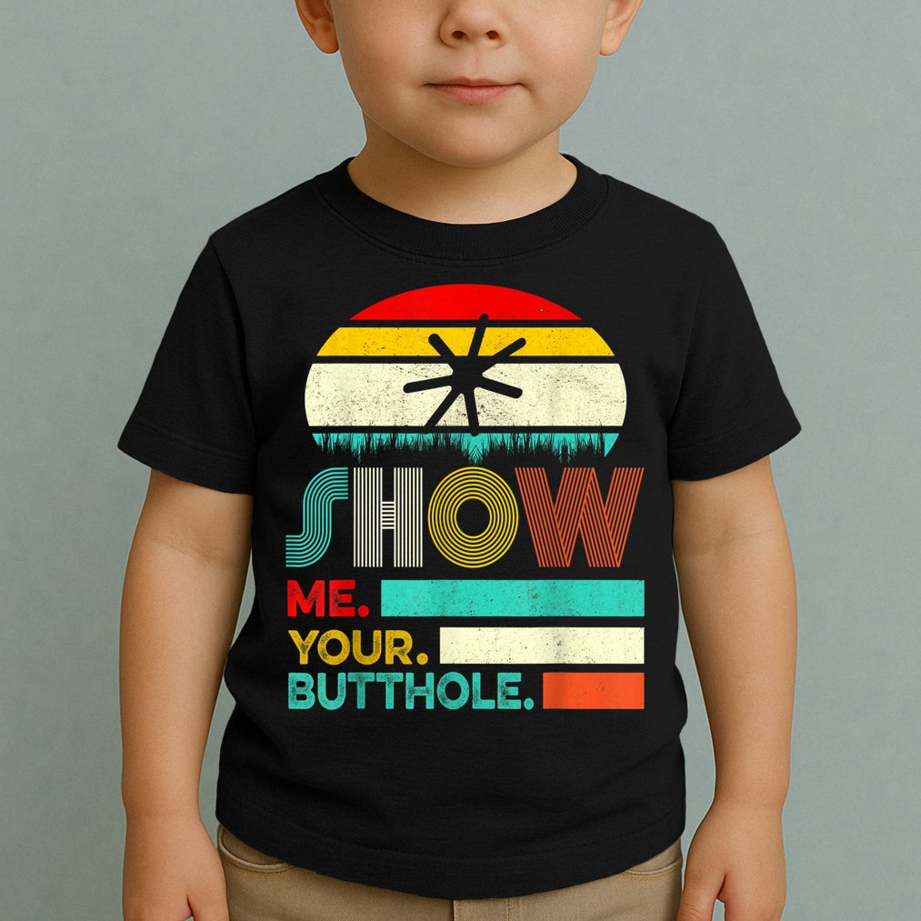 Show Me Your Butthole, Funny, Joke, Sarcastic, Family Toddler T-Shirt