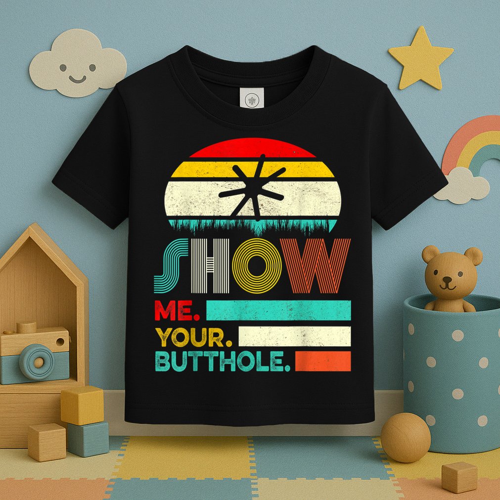 Show Me Your Butthole, Funny, Joke, Sarcastic, Family Toddler T-Shirt