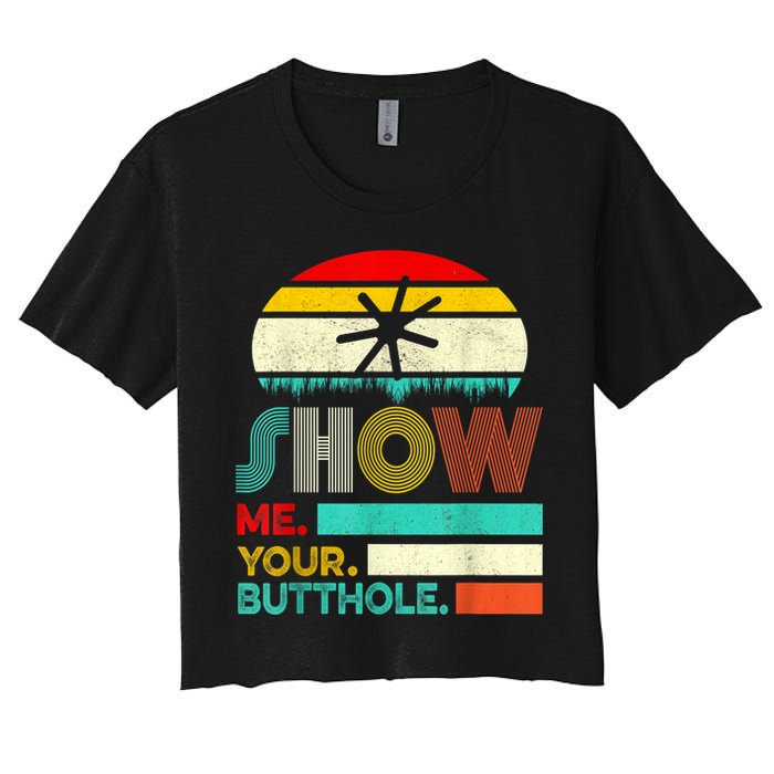 Show Me Your Butthole, Funny, Joke, Sarcastic, Family Women's Crop Top Tee