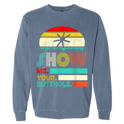 Show Me Your Butthole, Funny, Joke, Sarcastic, Family Garment-Dyed Sweatshirt