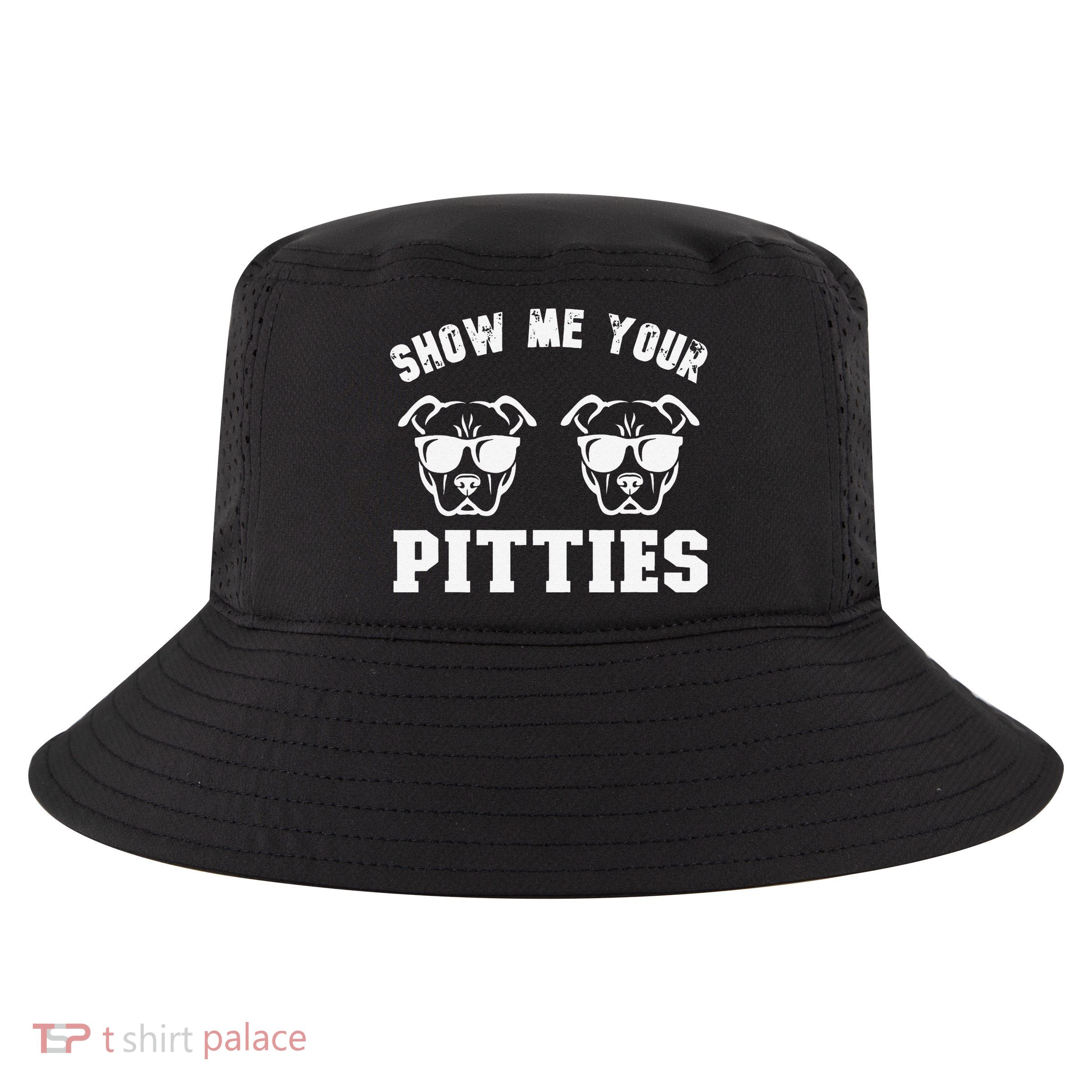 Show Me Your Pitties Funny Pitbull Dog Pitbull Dog Lovers Cool Comfort Performance Bucket Hat