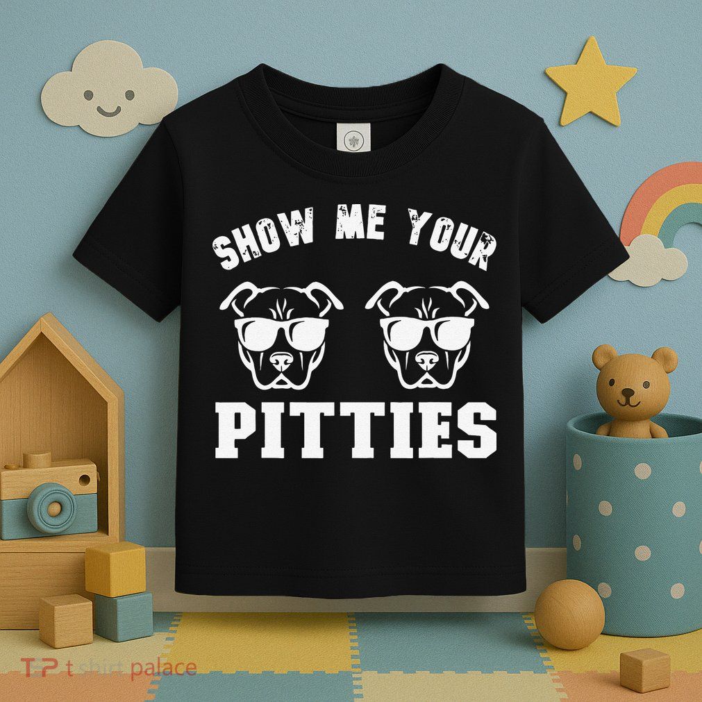 Show Me Your Pitties Funny Pitbull Dog Pitbull Dog Lovers Toddler T-Shirt