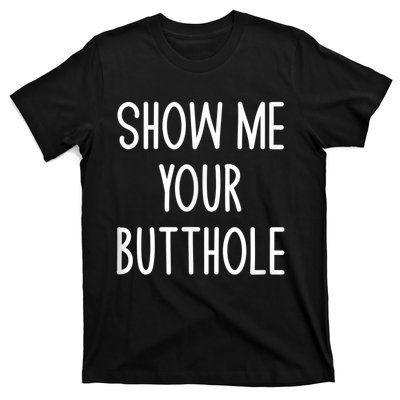 Show Me Your Butthole T-Shirt