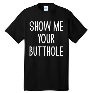 Show Me Your Butthole Tall T-Shirt