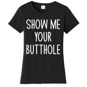 Show Me Your Butthole Women's T-Shirt