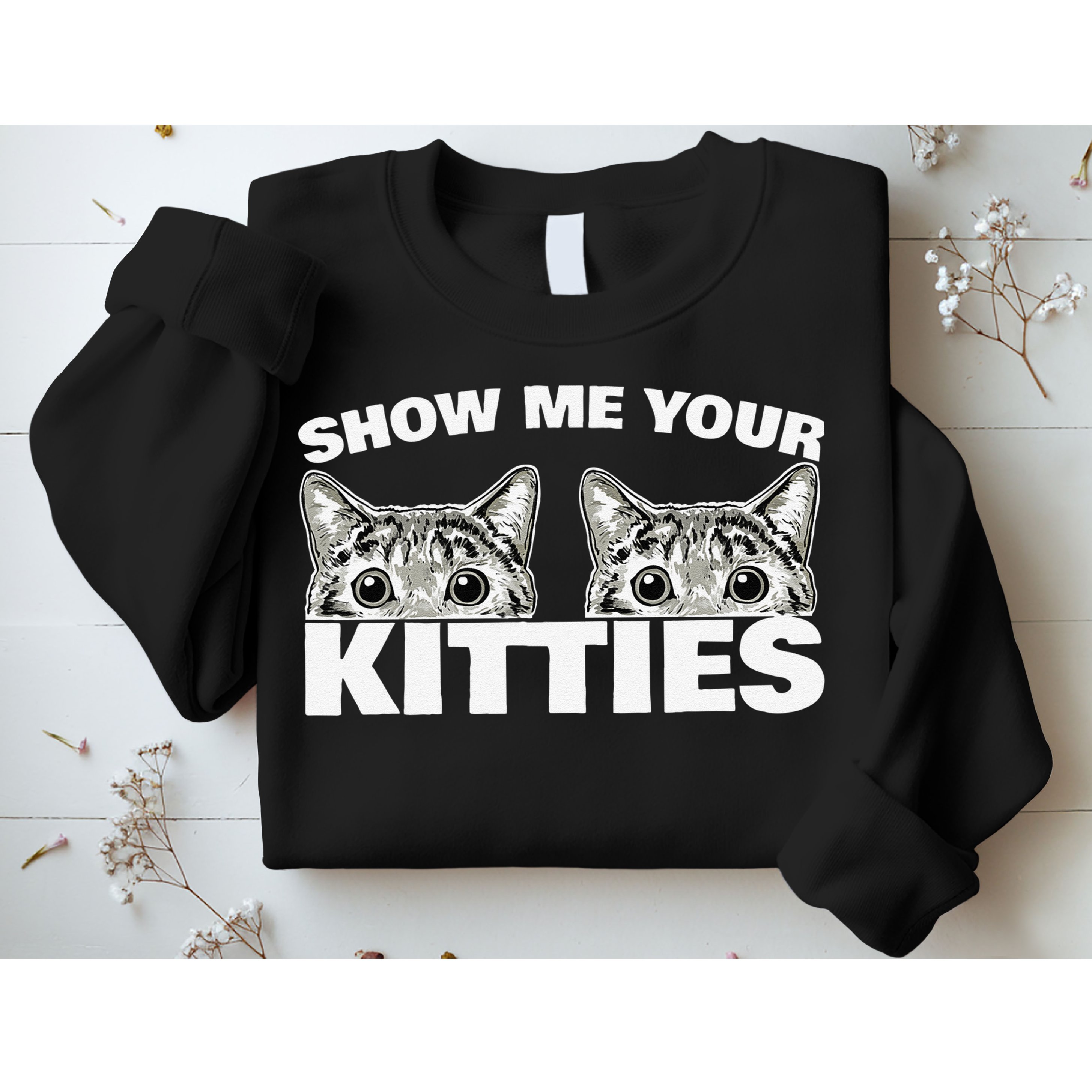 Show Me Your Kitties Cat Pun Show Me Your Kitties Sweatshirt