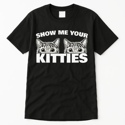 Show Me Your Kitties Cat Pun Show Me Your Kitties Tall T-Shirt