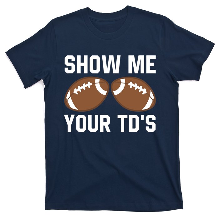 Show me your TDs Funny Fantasy Football Touch Down T-Shirt