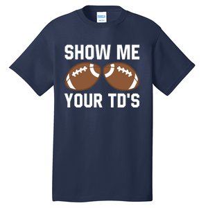 Show me your TDs Funny Fantasy Football Touch Down Tall T-Shirt