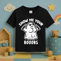 Show Me Your Booobs Funny Dumb Ghost Toddler T-Shirt