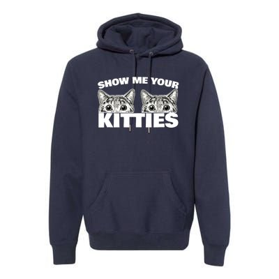 Show Me Your Kitties cat pun Show Me Your Kitties Premium Hoodie