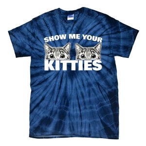 Show Me Your Kitties cat pun Show Me Your Kitties Tie-Dye T-Shirt