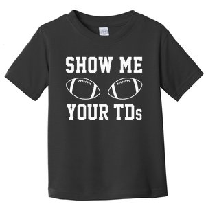 Show Me Your Tds Funny Fantasy Football Toddler T-Shirt