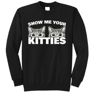 Show Me Your Kitties Cat Pun Show Me Your Kitties Sweatshirt