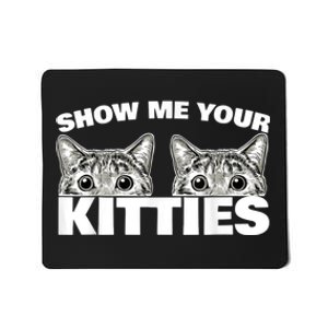 Show Me Your Kitties Cat Pun Show Me Your Kitties Mousepad