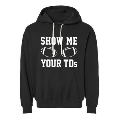 Show Me Your TDs Funny Fantasy Football Garment-Dyed Fleece Hoodie