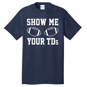 Show Me Your TDs Funny Fantasy Football Tall T-Shirt