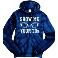 Show Me Your TDs Funny Fantasy Football Tie Dye Hoodie