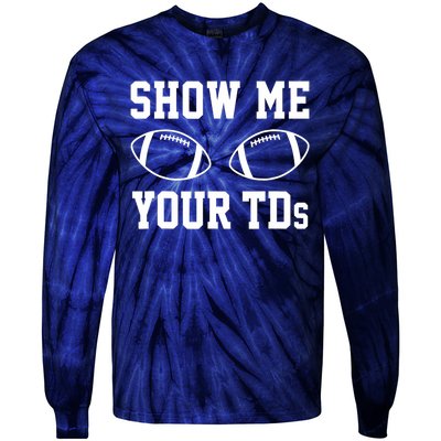 Show Me Your TDs Funny Fantasy Football Tie-Dye Long Sleeve Shirt