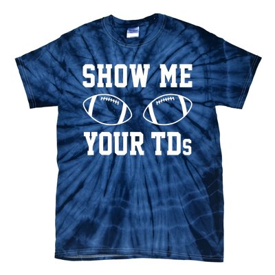 Show Me Your TDs Funny Fantasy Football Tie-Dye T-Shirt