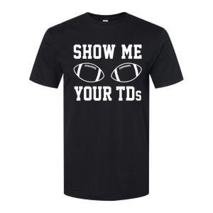 Show Me Your TDs Funny Fantasy Football Softstyle CVC T-Shirt