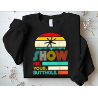 Show Me Your Butthole, Funny, Joke, Sarcastic, Family Sweatshirt