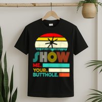 Show Me Your Butthole, Funny, Joke, Sarcastic, Family T-Shirt