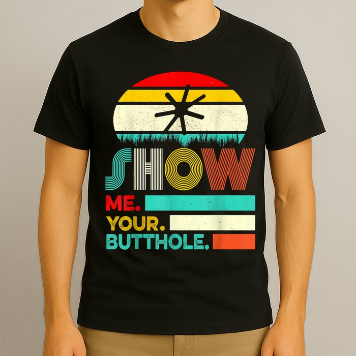 Show Me Your Butthole, Funny, Joke, Sarcastic, Family T-Shirt