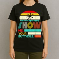 Show Me Your Butthole, Funny, Joke, Sarcastic, Family T-Shirt