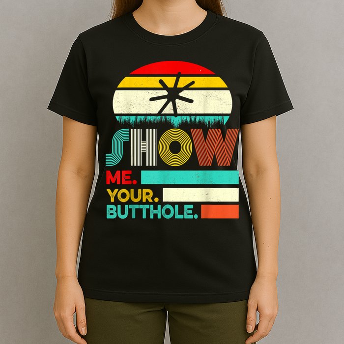 Show Me Your Butthole, Funny, Joke, Sarcastic, Family T-Shirt