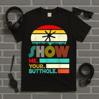 Show Me Your Butthole, Funny, Joke, Sarcastic, Family T-Shirt