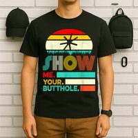 Show Me Your Butthole, Funny, Joke, Sarcastic, Family T-Shirt
