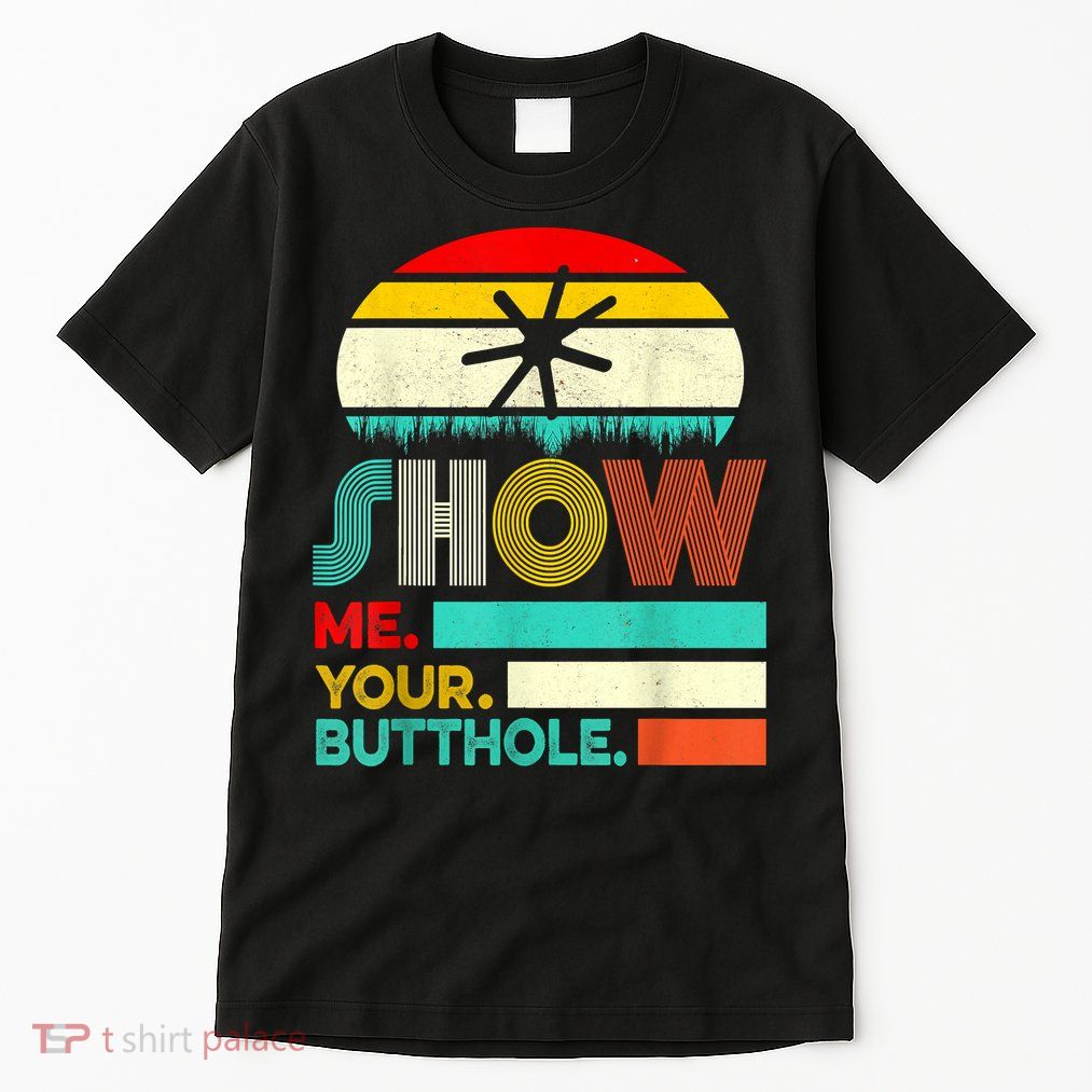 Show Me Your Butthole, Funny, Joke, Sarcastic, Family Tall T-Shirt