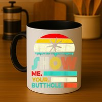 Show Me Your Butthole, Funny, Joke, Sarcastic, Family Mug