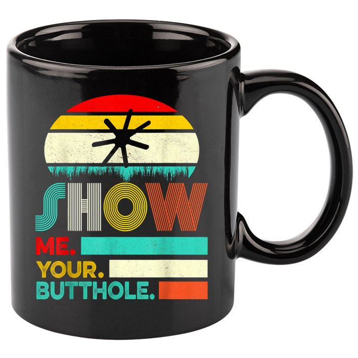 Show Me Your Butthole, Funny, Joke, Sarcastic, Family 11oz C Handle Ceramic Mug