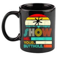Show Me Your Butthole, Funny, Joke, Sarcastic, Family 11oz C Handle Ceramic Mug
