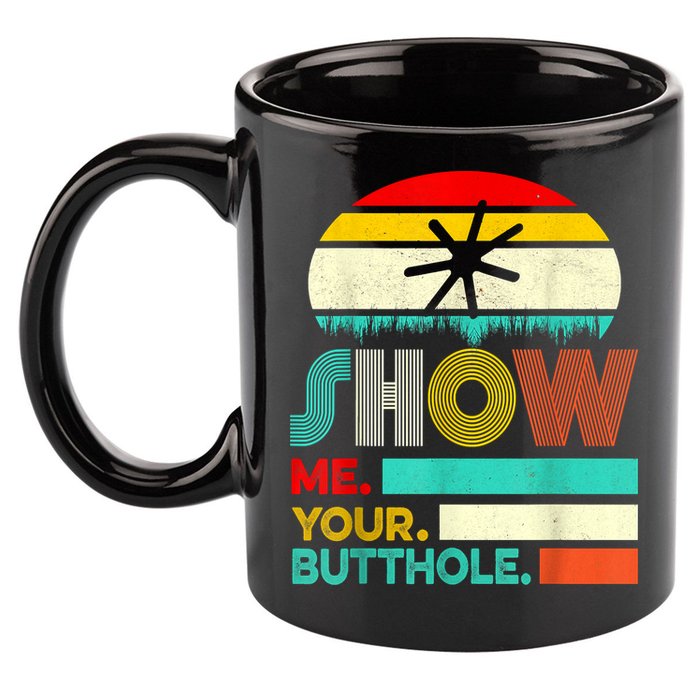 Show Me Your Butthole, Funny, Joke, Sarcastic, Family 11oz C Handle Ceramic Mug