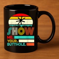 Show Me Your Butthole, Funny, Joke, Sarcastic, Family 11oz C Handle Ceramic Mug