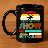 Show Me Your Butthole, Funny, Joke, Sarcastic, Family 11oz C Handle Ceramic Mug