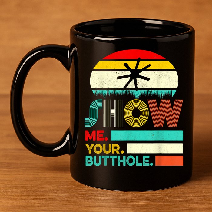 Show Me Your Butthole, Funny, Joke, Sarcastic, Family 11oz C Handle Ceramic Mug