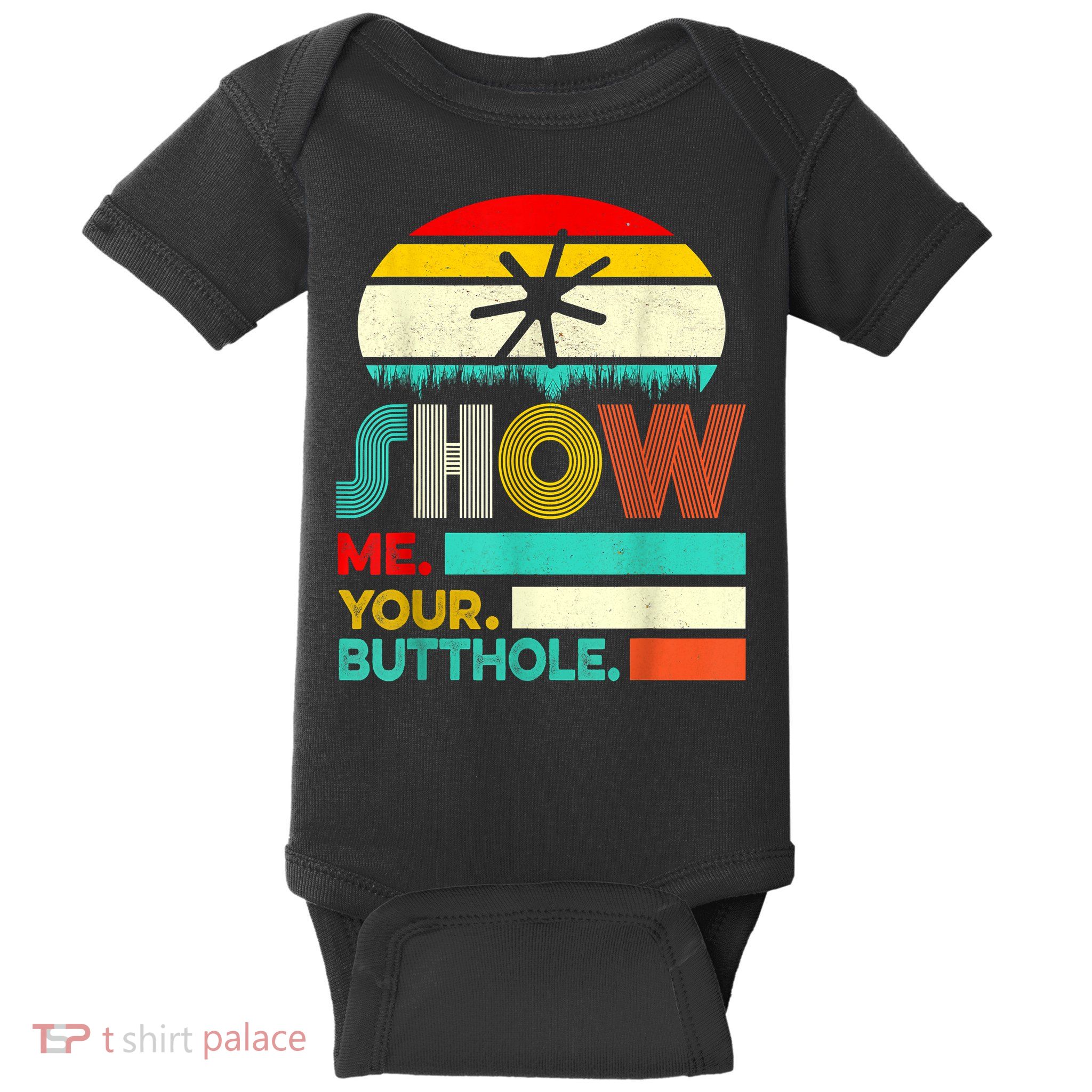 Show Me Your Butthole, Funny, Joke, Sarcastic, Family Baby Bodysuit