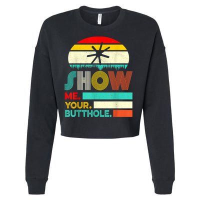 Show Me Your Butthole, Funny, Joke, Sarcastic, Family Cropped Pullover Crew