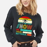 Show Me Your Butthole, Funny, Joke, Sarcastic, Family Cropped Pullover Crew