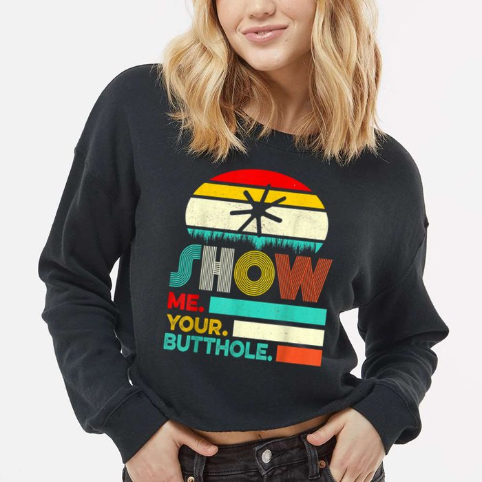 Show Me Your Butthole, Funny, Joke, Sarcastic, Family Cropped Pullover Crew