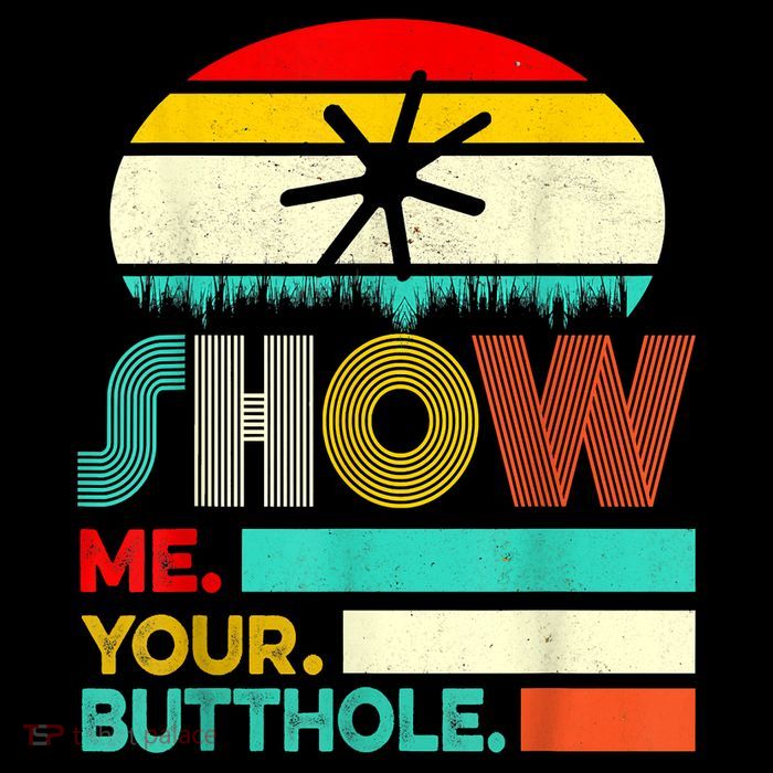 Show Me Your Butthole, Funny, Joke, Sarcastic, Family Womens T-Shirt