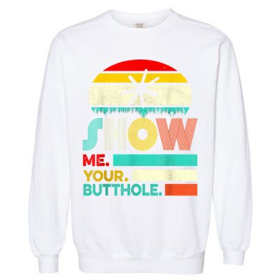 Show Me Your Butthole, Funny, Joke, Sarcastic, Family Garment-Dyed Sweatshirt