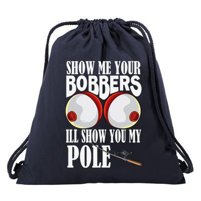Show Me Your Bobbers ILl Show You My Pole Fisher Angler Drawstring Bag